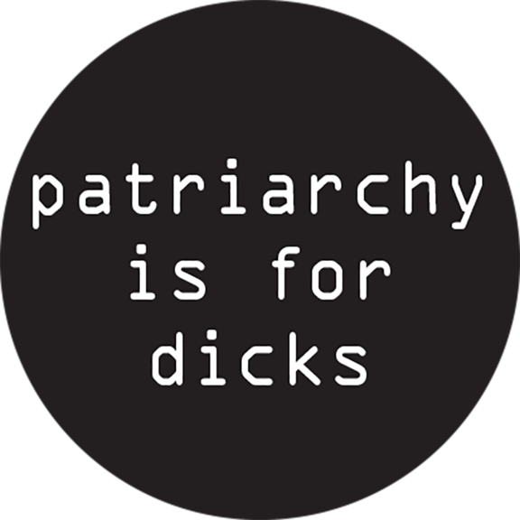 Patriarchy Is For Dicks Button