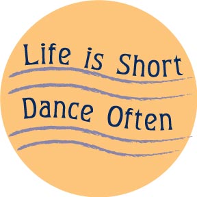 LIFE IS SHORT DANCE OFTEN Button