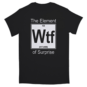 Element Of Surprise WTF TShirt