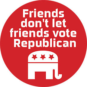 Friends Don't Let Friends Vote Republican Button