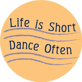 Life Is Short Dance Often Button
