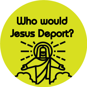 Who Would Jesus Deport Button
