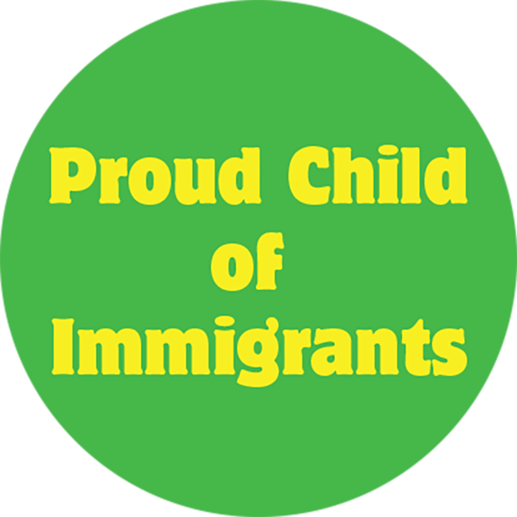 Proud Child of Immigrants Button GONE