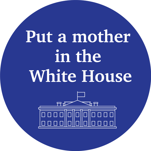 Put A Mother In The White House Button GONE