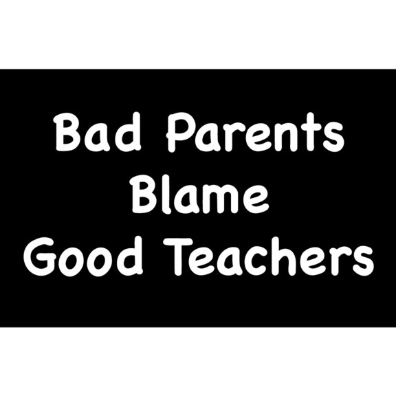Bad Parents Blame Good Teachers Magnet