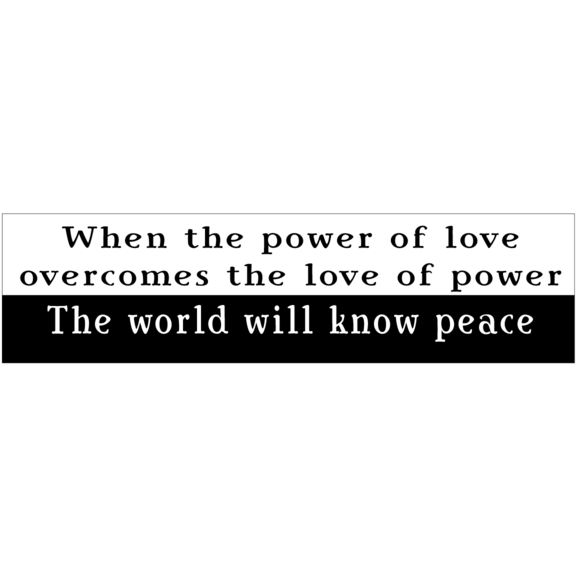 When Power of Love Overcomes Love of Power World Will Know Peace BUMPER MAGNET