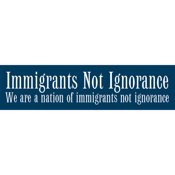 Immigrants Not Ignorace Bumper Sticker
