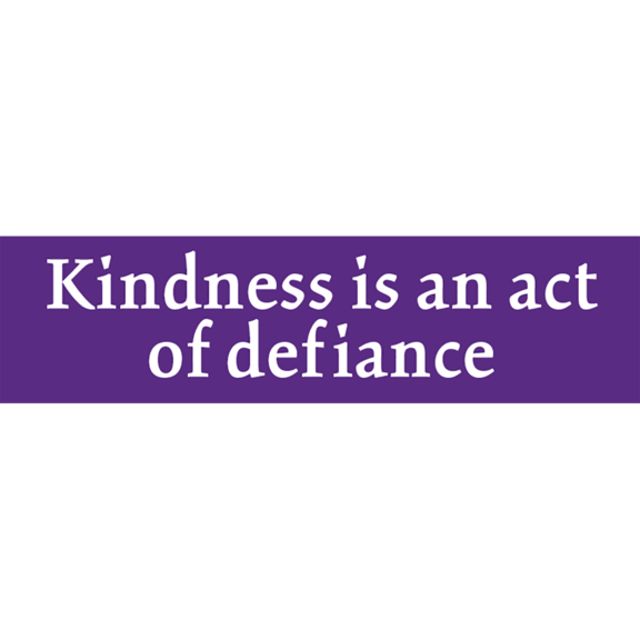 Kindness Act Of Defiance Bumper Sticker GONE