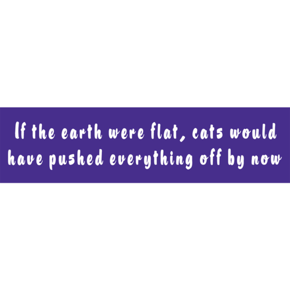 If Earth Were Flat Cats Bumper Sticker