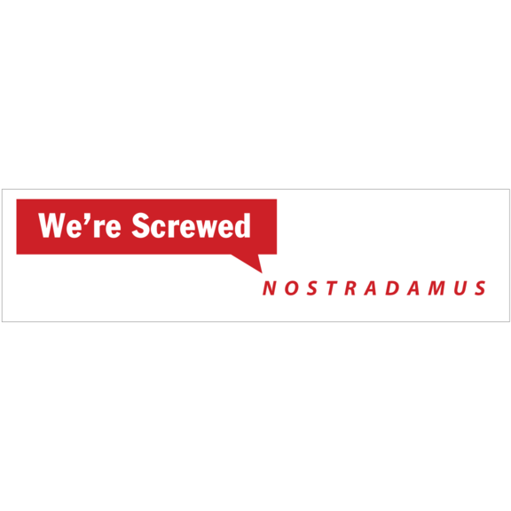 We're Screwed Nostradamus Bumper Sticker