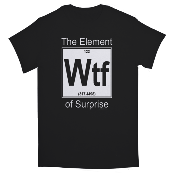 Element Of Surprise WTF TShirt