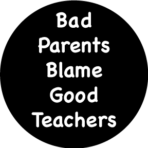 Bad Parents Blame Good Teachers Button