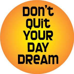 Don't Quit Your Day Dream Button