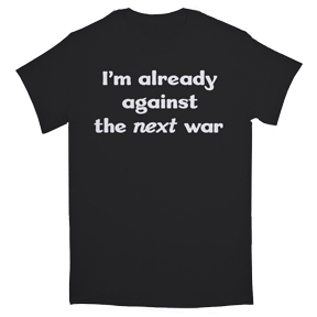 I'm Already Against The Next War TShirt