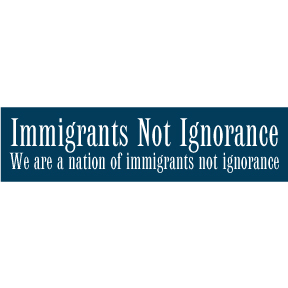 Immigrants Not Ignorace Bumper Sticker