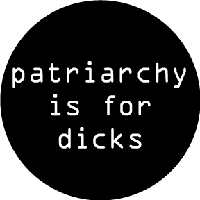 Patriarchy Is For Dicks Button