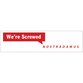 We're Screwed Nostradamus Bumper Sticker
