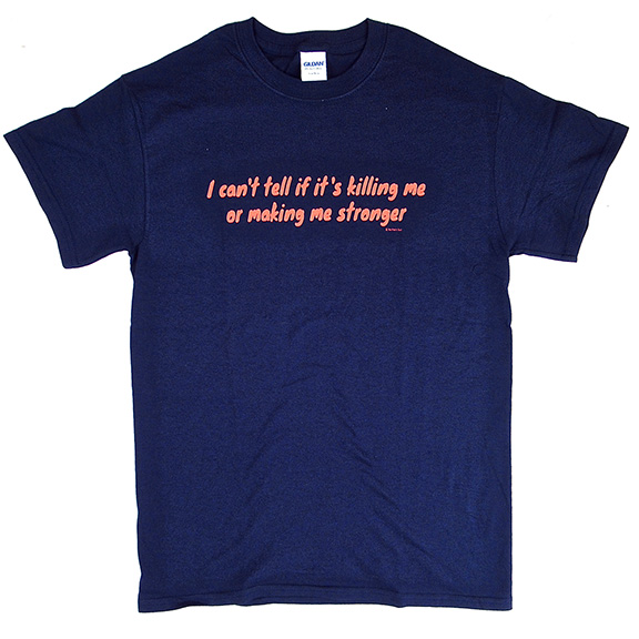 Killing Me Or Making Me Stronger TShirt GONE